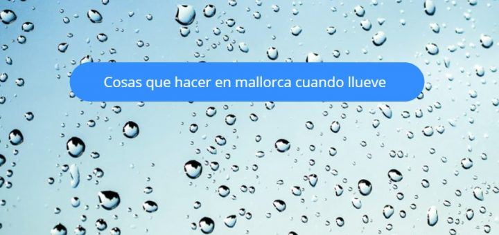 cosas que hacer en mallorca cuando llueve